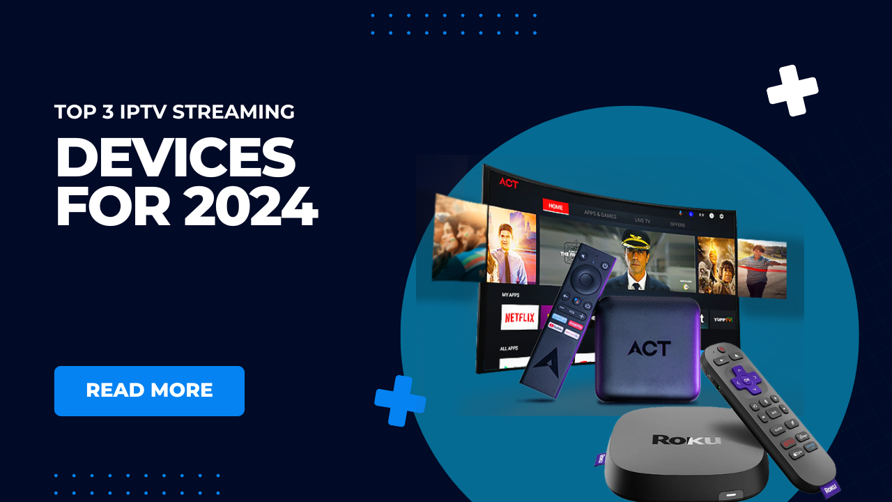 Top 3 IPTV Streaming Devices for 2024